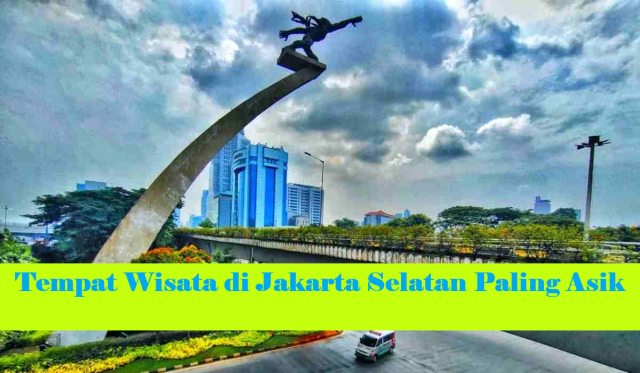 11 Rekomendasi Tempat Wisata di Jakarta Selatan Paling Asik