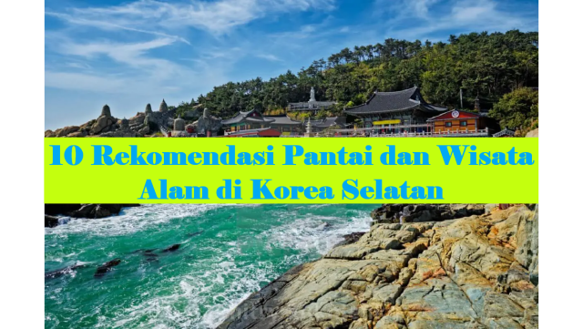 10 Rekomendasi Pantai dan Wisata Alam di Korea Selatan